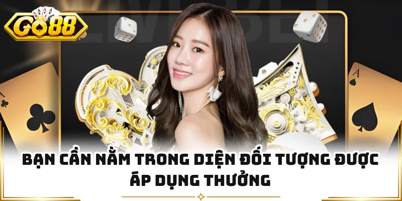 Bạn cần nằm trong diện đối tượng được áp dụng thưởng