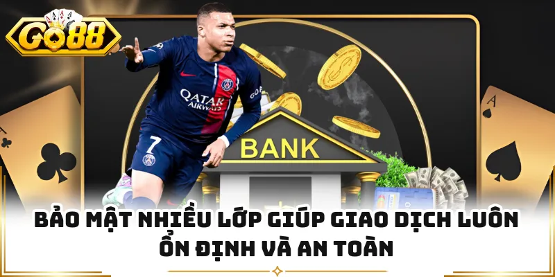Bảo mật nhiều lớp giúp giao dịch luôn ổn định và an toàn