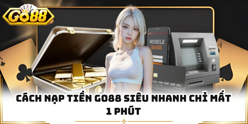 Cách nạp tiền GO88 siêu nhanh chỉ mất 1 phút