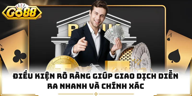 Điều kiện rõ ràng giúp giao dịch diễn ra nhanh và chính xác