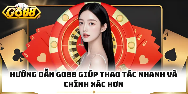 Hướng dẫn GO88 giúp thao tác nhanh và chính xác hơn