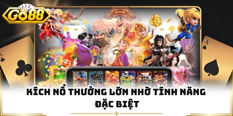 Kích nổ thưởng lớn nhờ tính năng đặc biệt