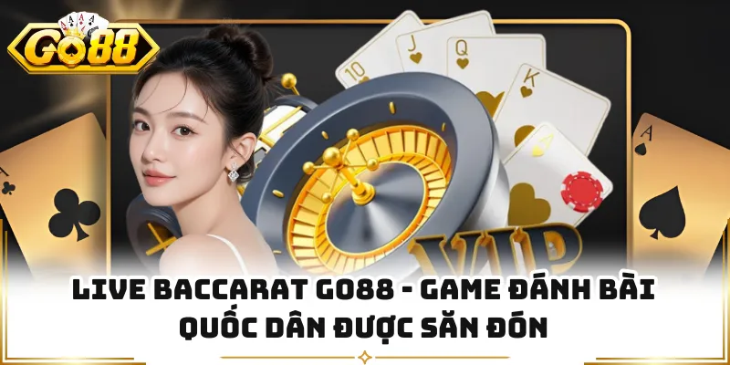 Live Baccarat GO88 - Game Đánh Bài Quốc Dân Được Săn Đón