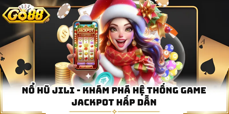Nổ Hũ JILI - Khám Phá Hệ Thống Game Jackpot Hấp Dẫn
