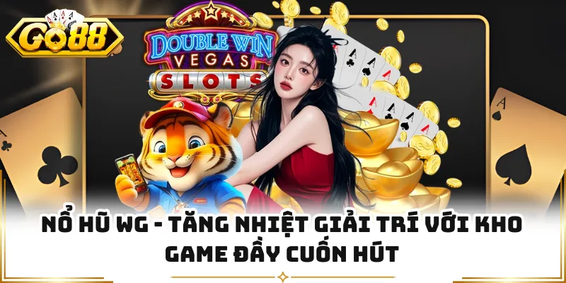 Nổ Hũ WG - Tăng Nhiệt Giải Trí Với Kho Game Đầy Cuốn Hút