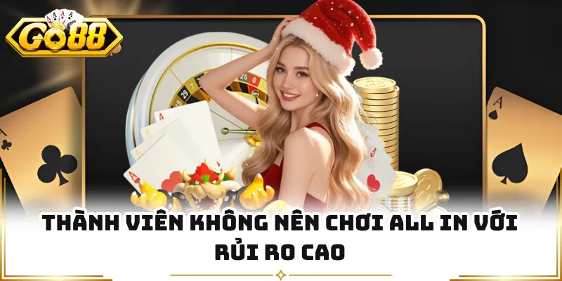 Thành viên không nên chơi all in với rủi ro cao