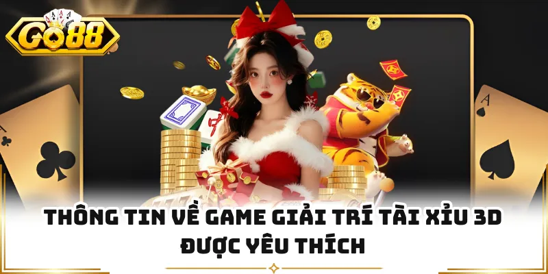 Thông tin về game giải trí tài xỉu 3D được yêu thích